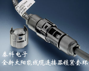 泰科電子推出全新太陽能線纜連接器鎖緊套環